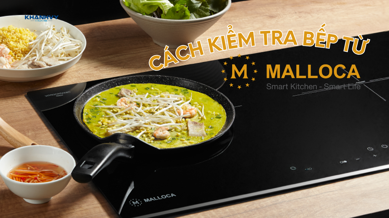 Cách kiểm tra bếp từ Malloca chính hãng: 5 dấu hiệu phân biệt