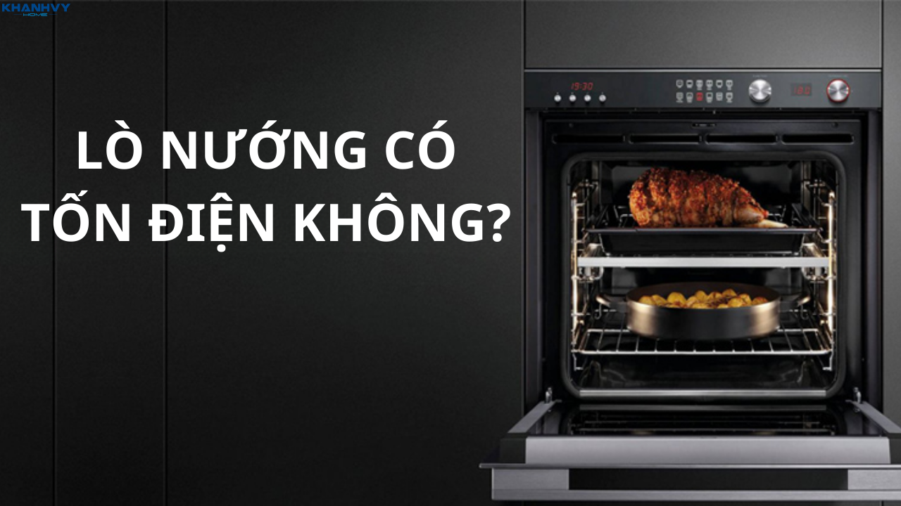 Lò nướng có tốn điện không? Dùng thế nào cho tiết kiệm