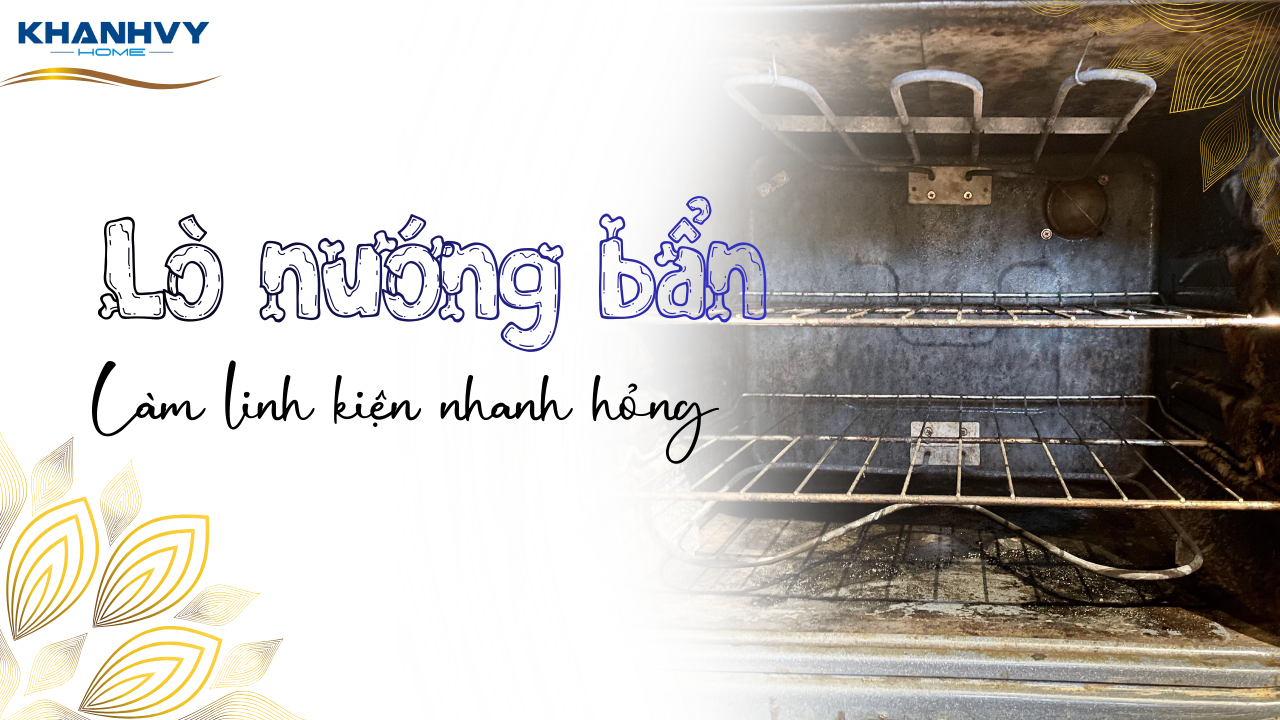 Không vệ sinh định kỳ khiến lò nướng nhanh hỏng hơn