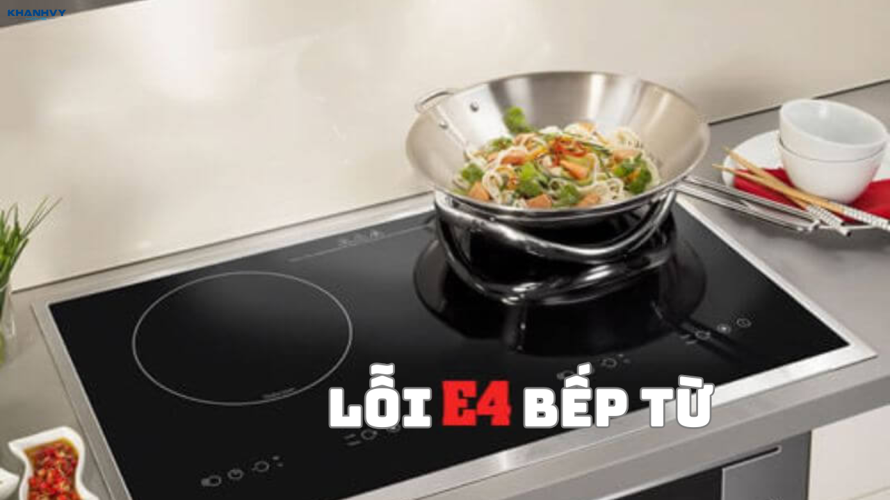 Lỗi E4 bếp từ: Cách xử lý ngay tại nhà nhanh – hiệu quả