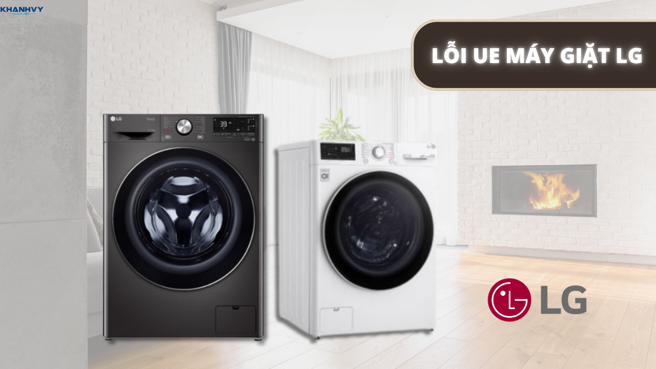 Lỗi UE máy giặt LG: Nguyên nhân và cách khắc phục tại nhà