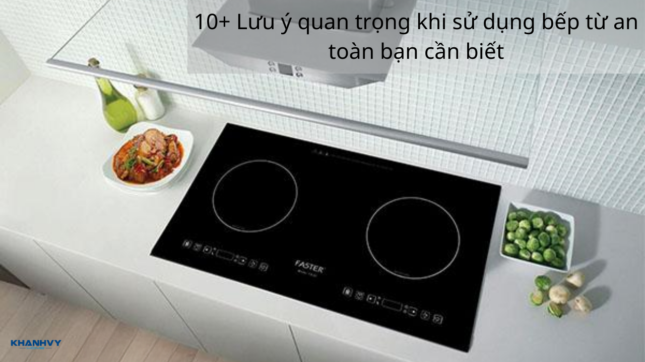10+ Lưu ý quan trọng khi sử dụng bếp từ an toàn bạn cần biết