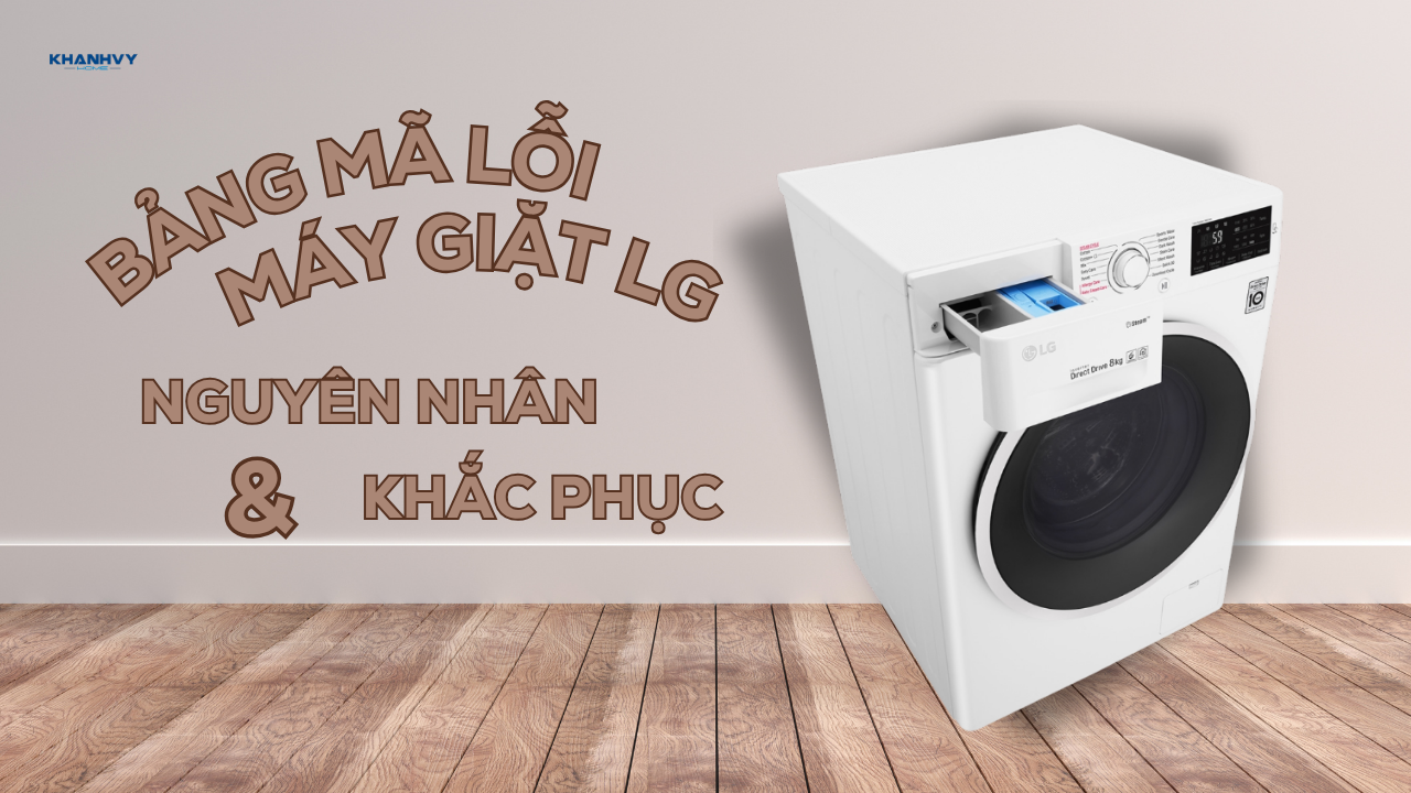 Bảng mã lỗi máy giặt LG: Nguyên nhân và cách khắc phục