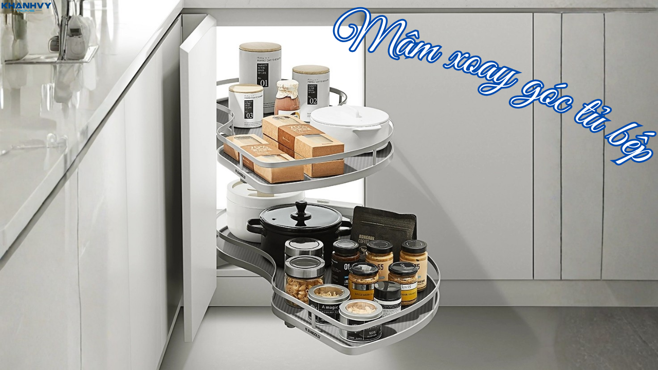 Mâm xoay góc tủ bếp: Cấu tạo, nguyên lý và cách chọn loại phù hợp