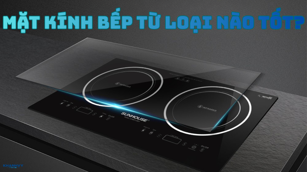 Mặt kính bếp từ loại nào tốt? Gợi ý 5 chất liệu bền nhất 2025