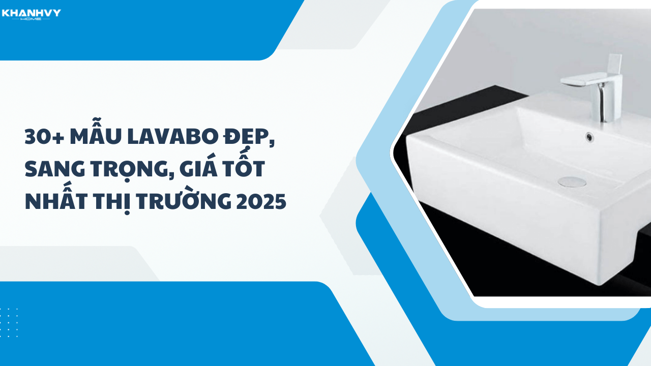 30+ Mẫu lavabo đẹp, sang trọng, giá tốt nhất thị trường 2025