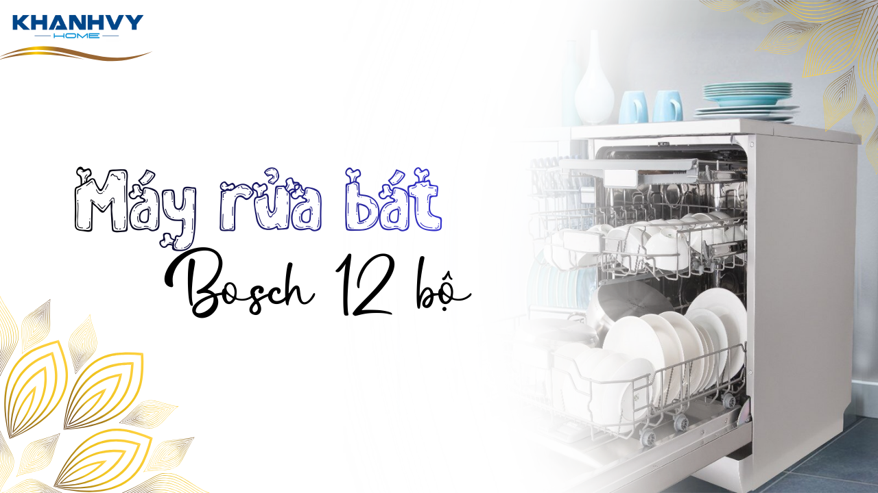 Top 5 máy rửa bát Bosch 12 bộ đáng chú ý năm 2026