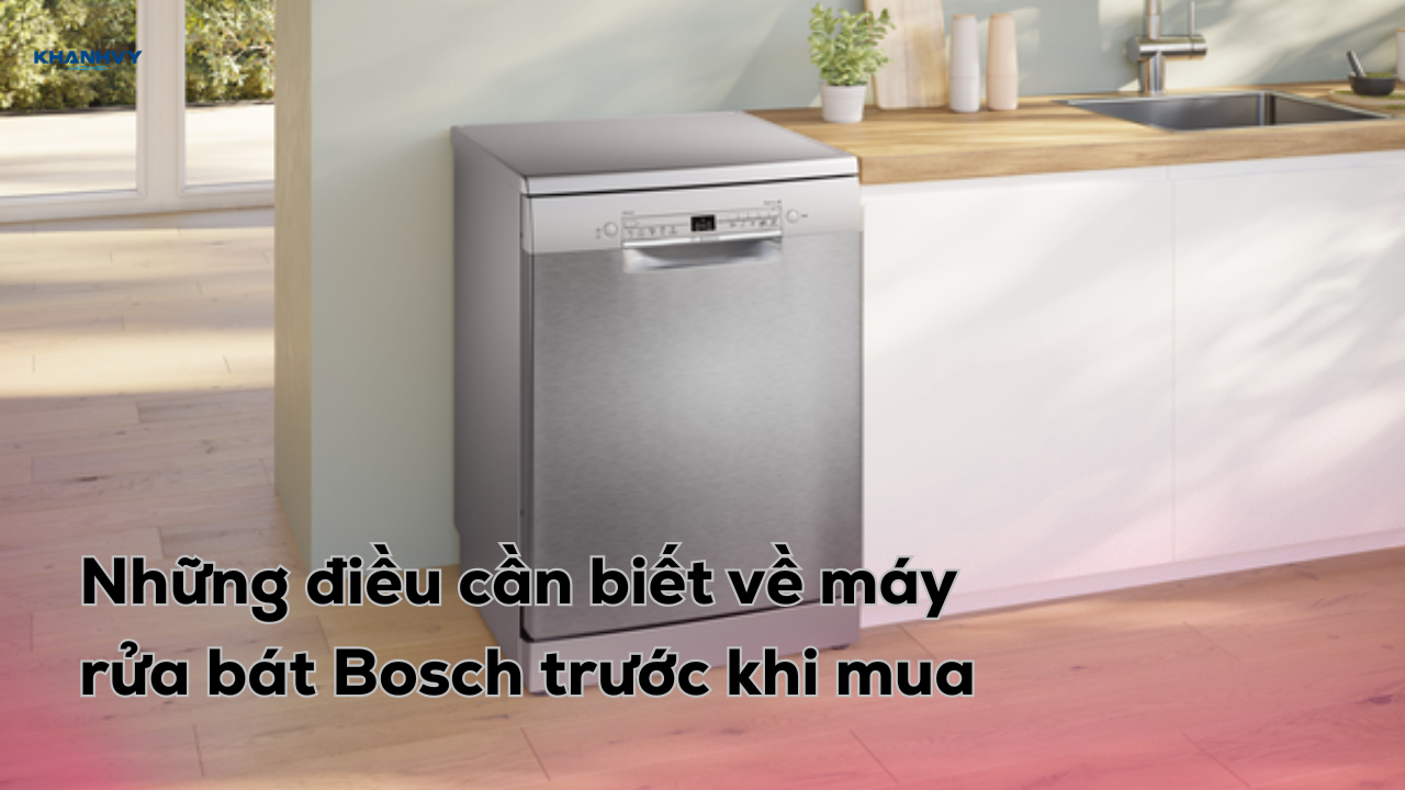 Những điều cần biết về máy rửa bát Bosch trước khi mua