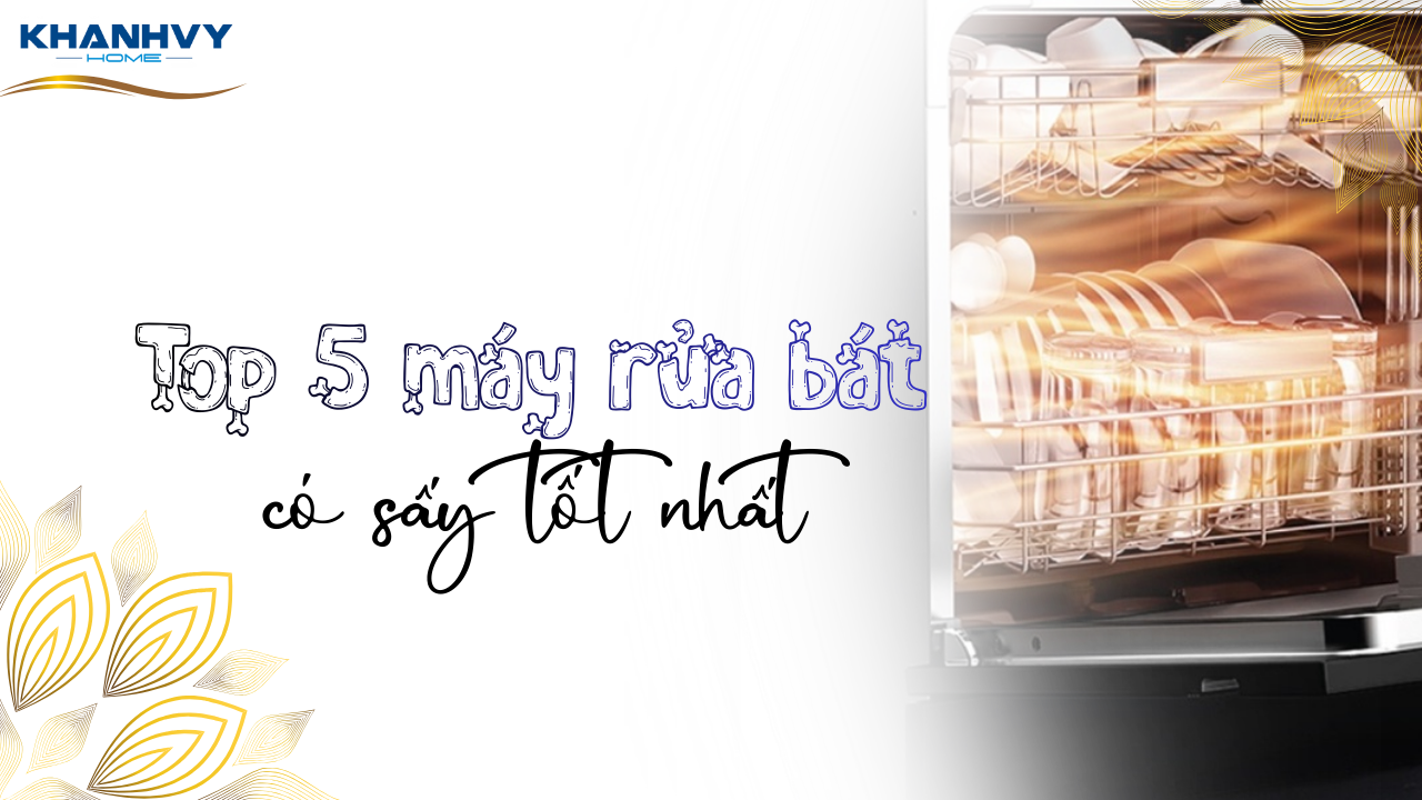 Top 5 máy rửa bát có sấy tốt nhất, đáng mua hiện nay