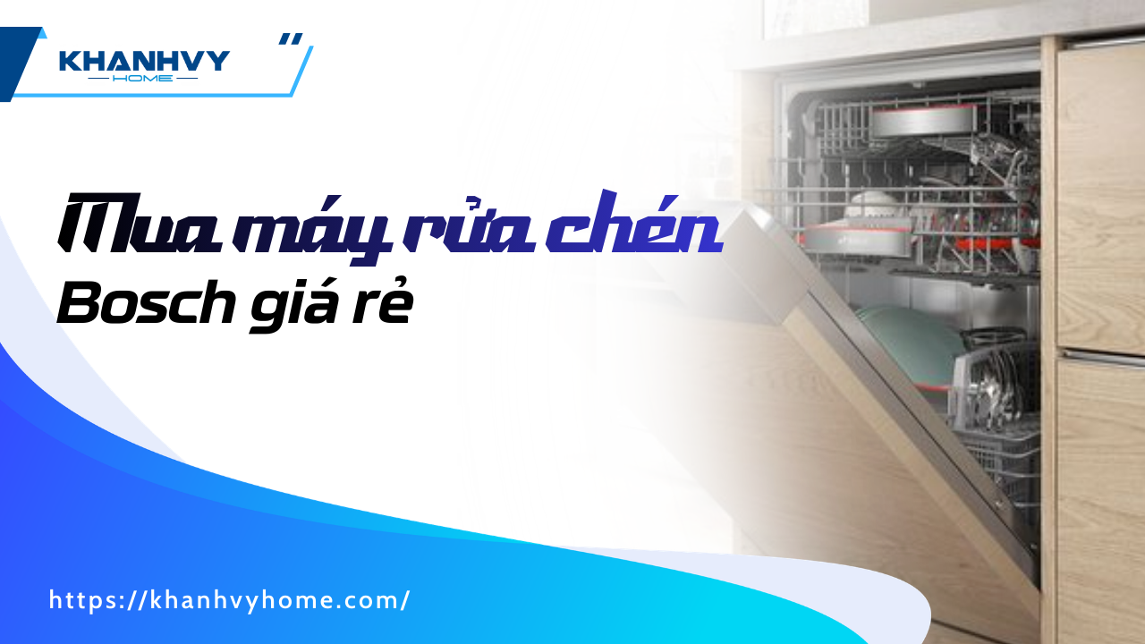 Mua máy rửa chén Bosch giá rẻ ở đâu tại TPHCM? Gợi ý địa chỉ uy tín