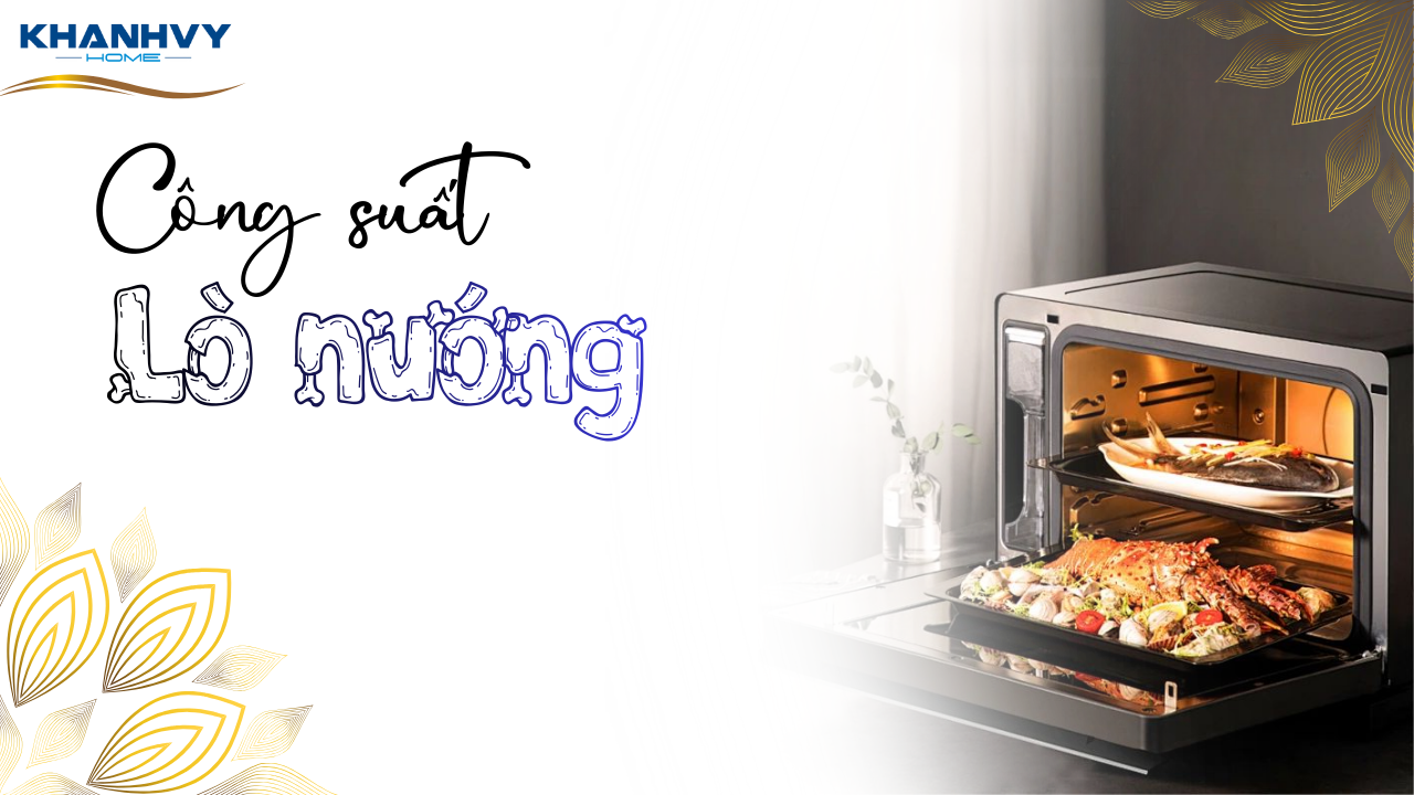 Nên mua lò nướng công suất bao nhiêu cho nhu cầu gia đình?