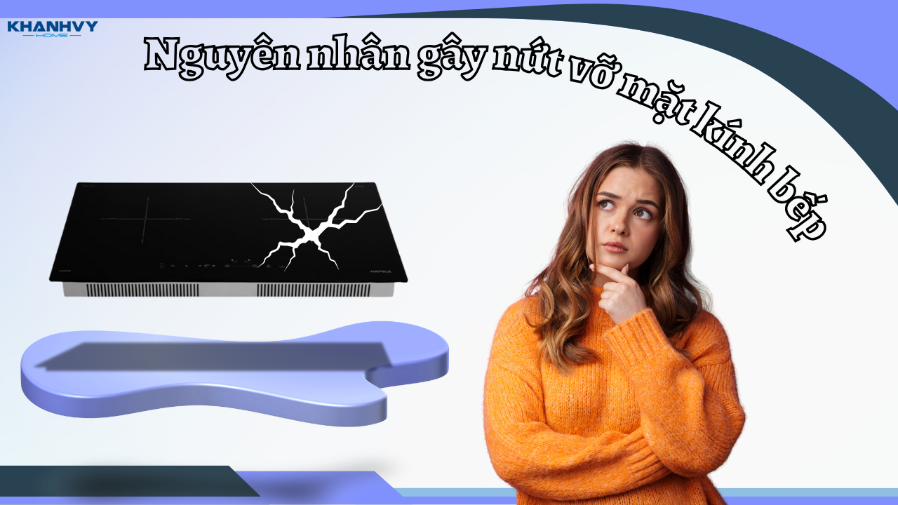 Nguyên nhân gây nứt vỡ mặt kính bếp – lỗi sản phẩm hay va chạm?