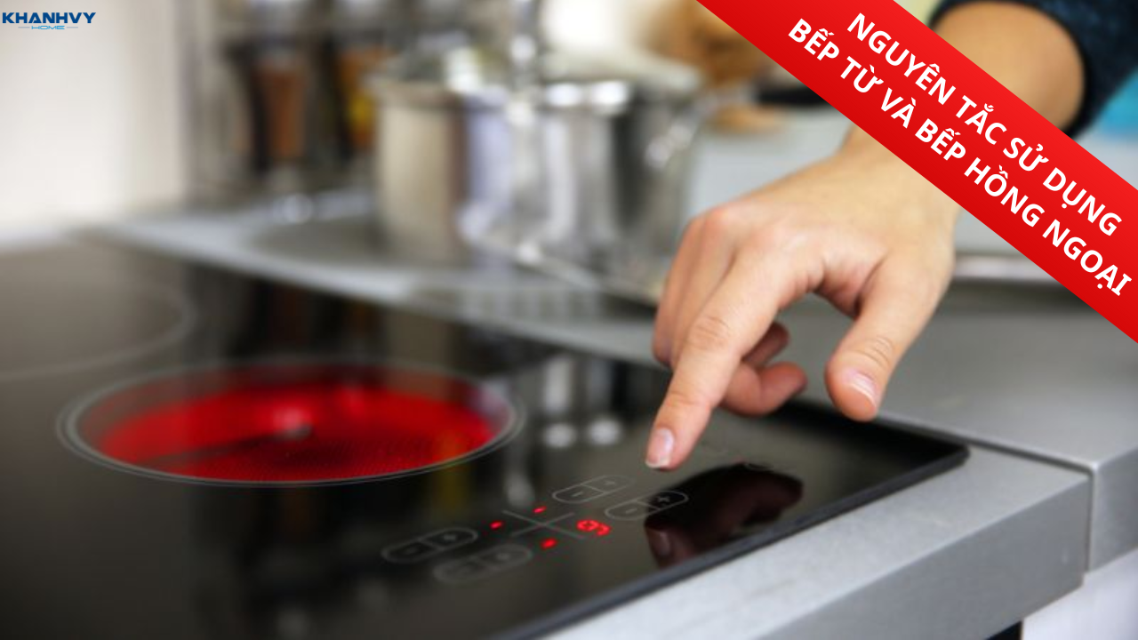 Nguyên tắc sử dụng bếp từ và bếp hồng ngoại an toàn, bền bỉ
