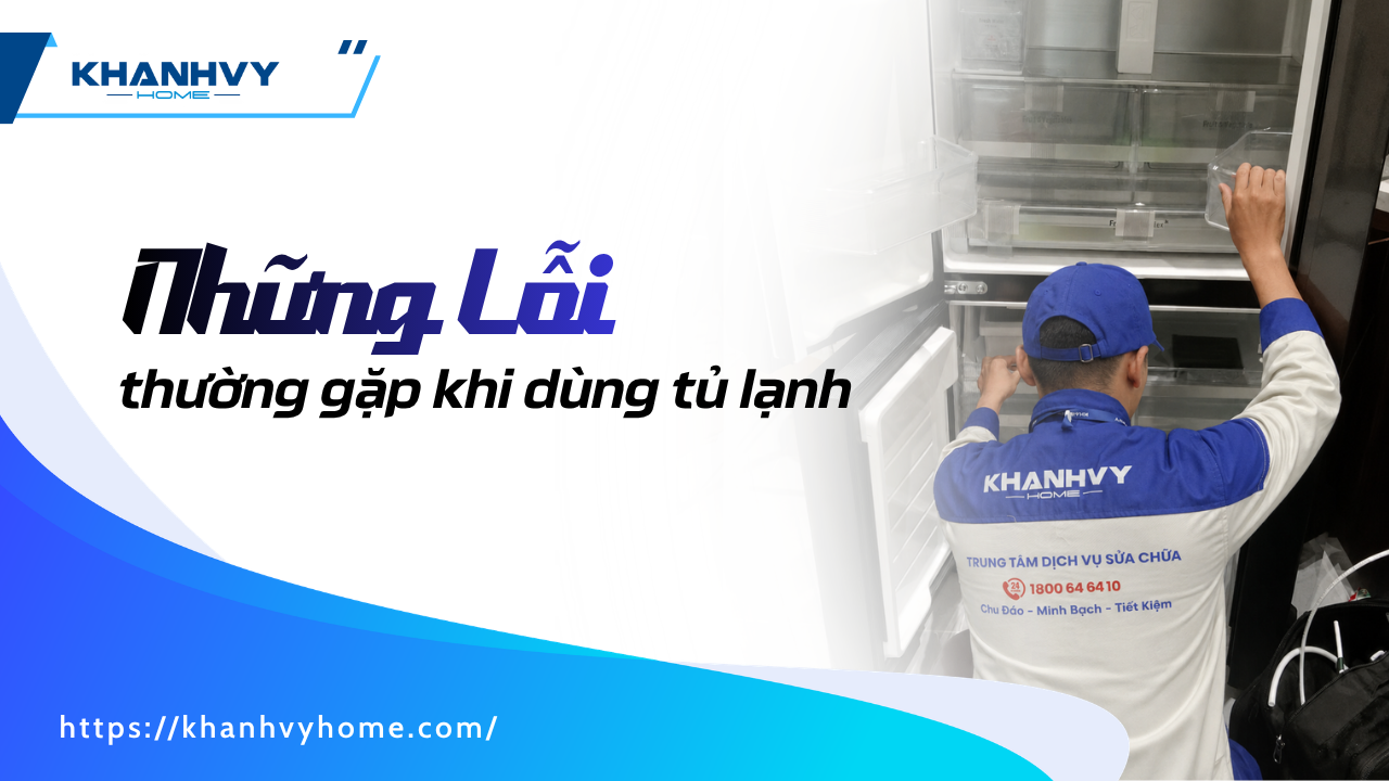 Những Lỗi Thường Gặp Khi Sử Dụng Tủ Lạnh Và Cách Khắc Phục