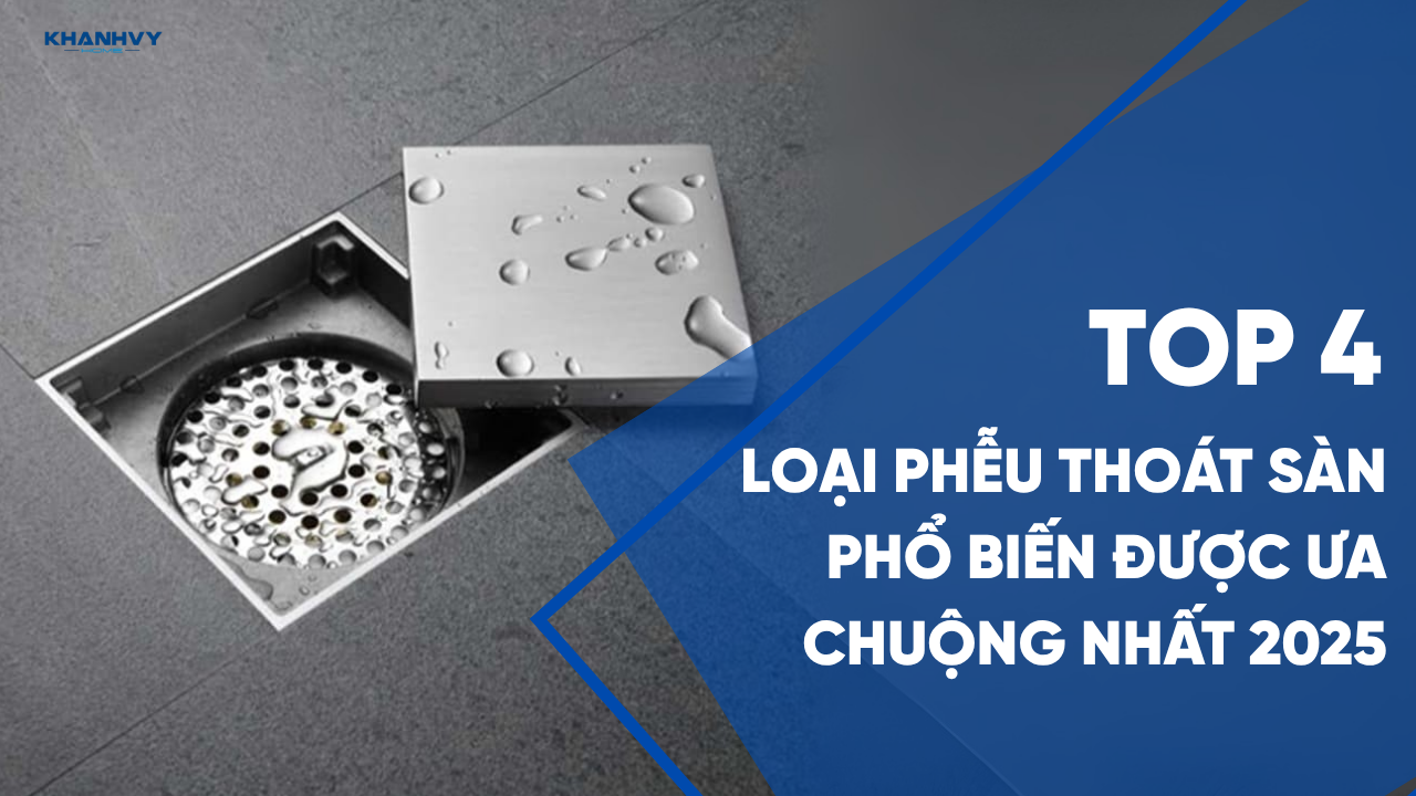 Top 4 Loại phễu thoát sàn phổ biến được ưa chuộng nhất 2025