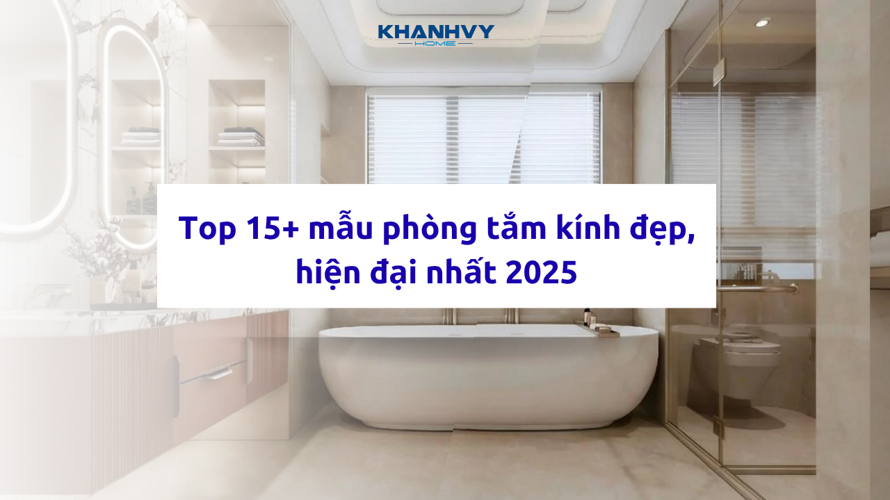 Top 15+ Mẫu phòng tắm kính đẹp, hiện đại nhất 2025
