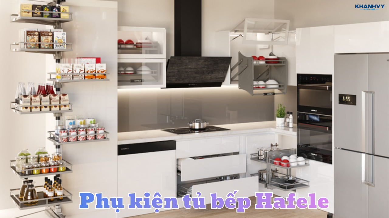 Top phụ kiện tủ bếp Hafele đáng mua nhất 2025
