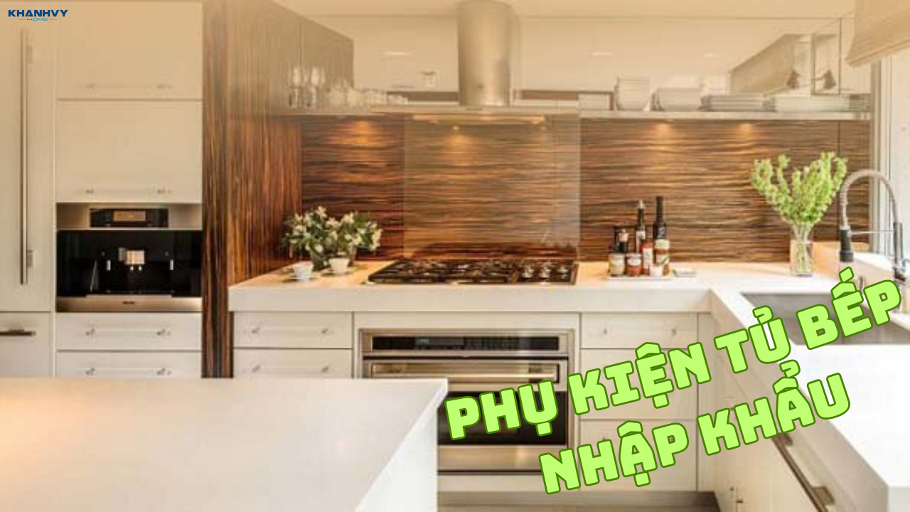 Làm sao chọn được phụ kiện tủ bếp nhập khẩu chất lượng?