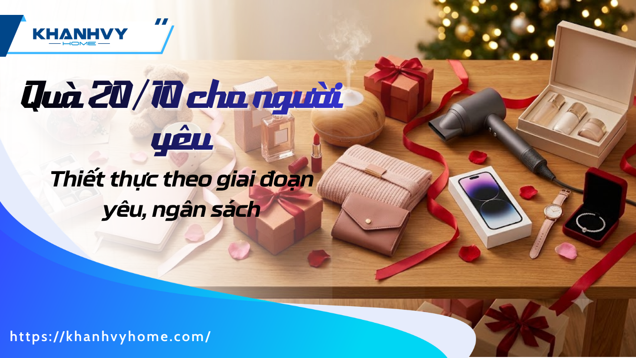 Gợi ý 15 món quà 20/10 cho người yêu thiết thực theo giai đoạn yêu, ngân sách