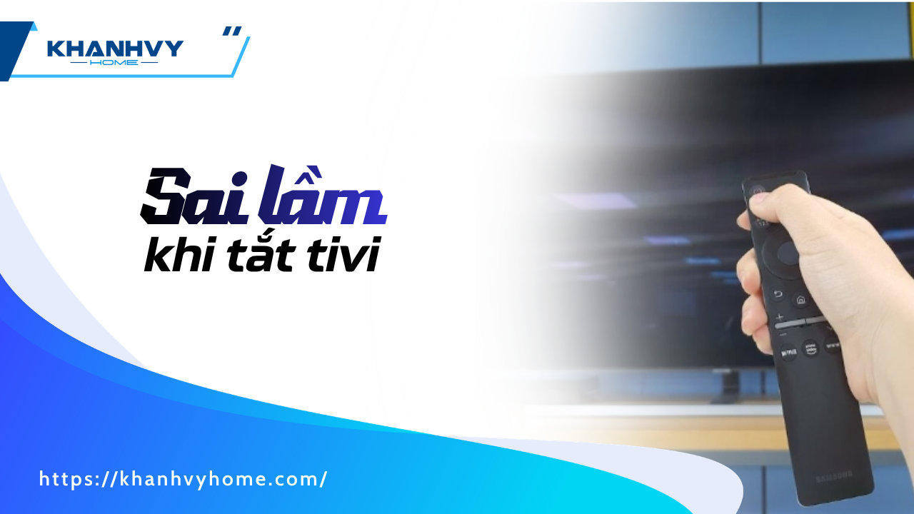 Sai lầm khi tắt tivi mà nhiều người vẫn vô tình mắc phải