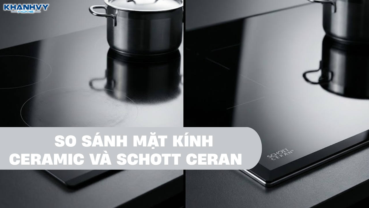 So sánh mặt kính Ceramic và Schott Ceran. Lựa chọn loại nào?