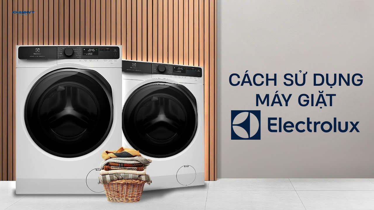 Cách sử dụng máy giặt Electrolux: Hướng dẫn chi tiết