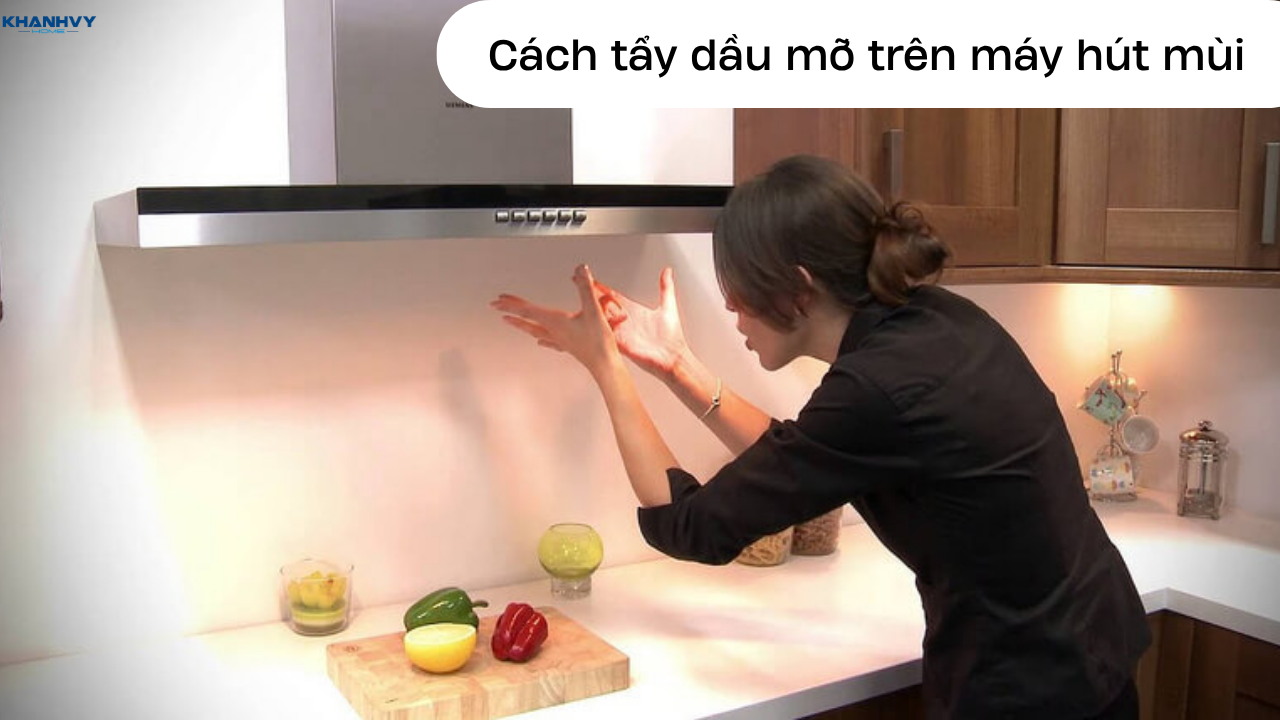 Cách tẩy dầu mỡ trên máy hút mùi sáng bóng như mới tại nhà