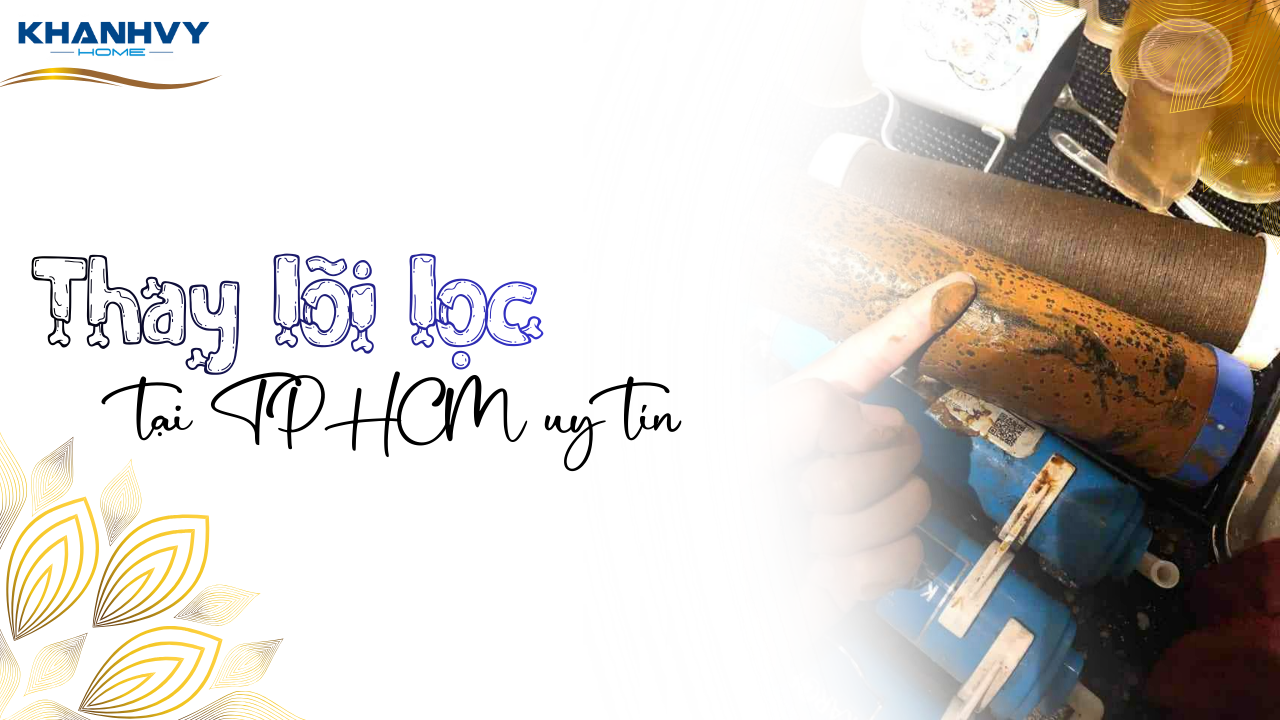 Thay lõi lọc nước tại TP.HCM uy tín, nhanh chóng