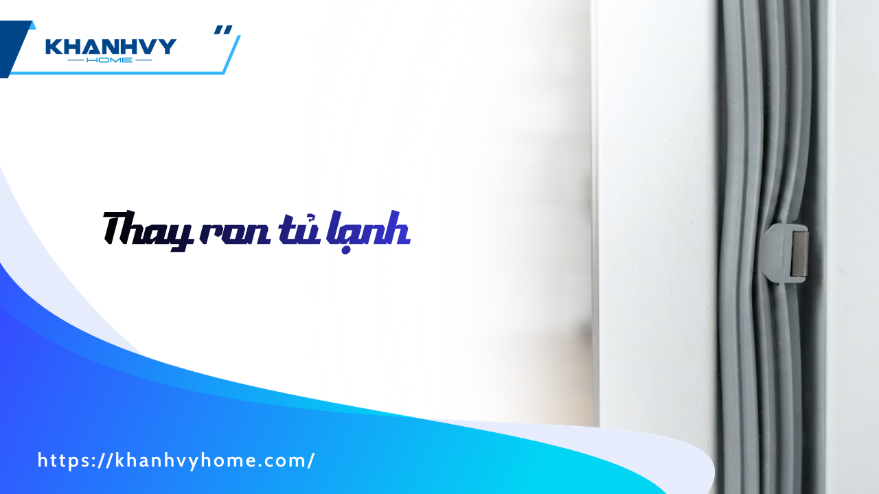 Cách thay ron tủ lạnh bị hở tại nhà và bảng giá chi tiết