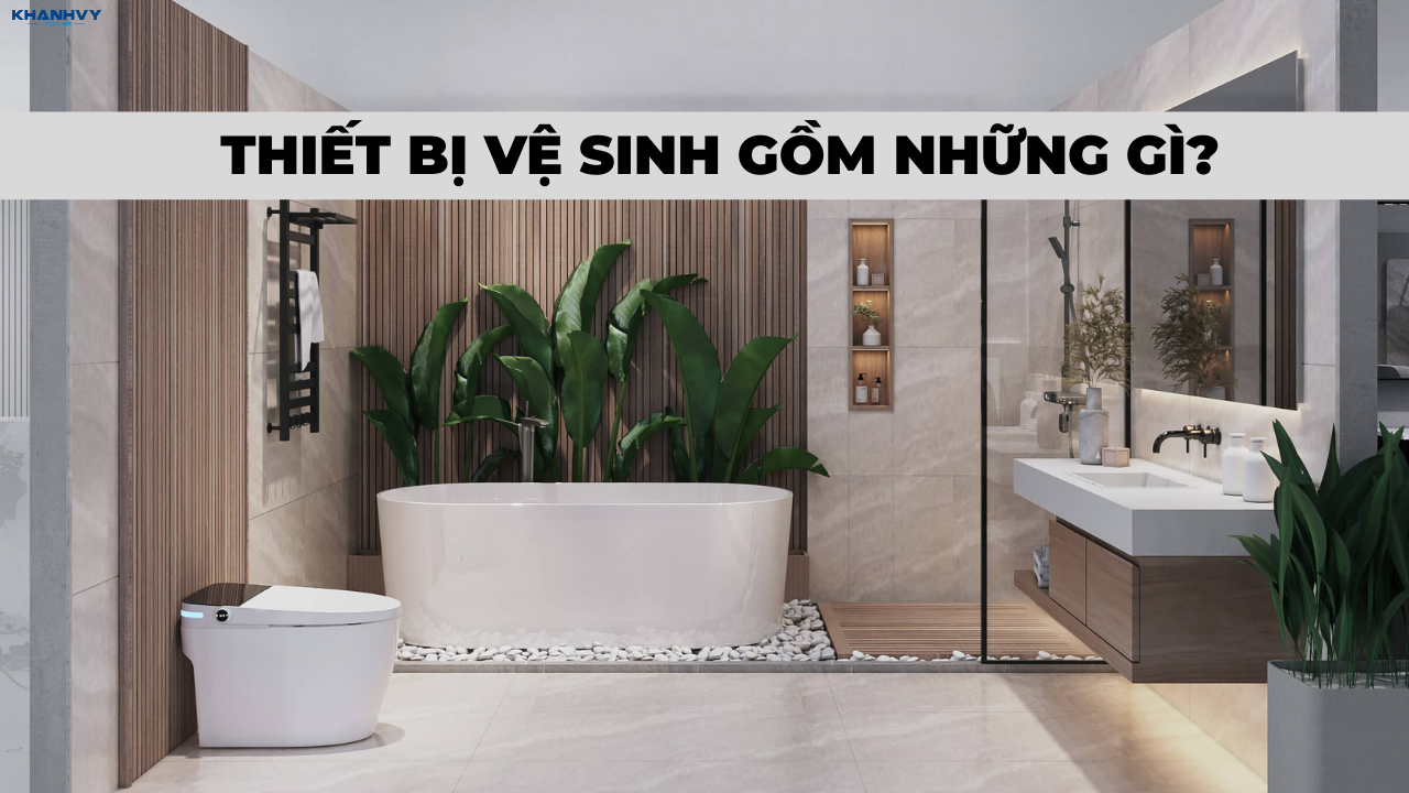 Thiết bị vệ sinh gồm những gì? Cần mua các thiết bị nào?