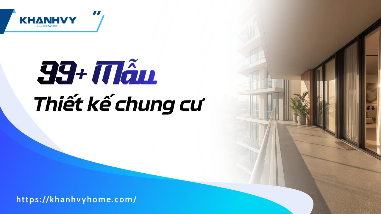 99+ Mẫu thiết kế chung cư đẹp, sang trọng & đáng tham khảo
