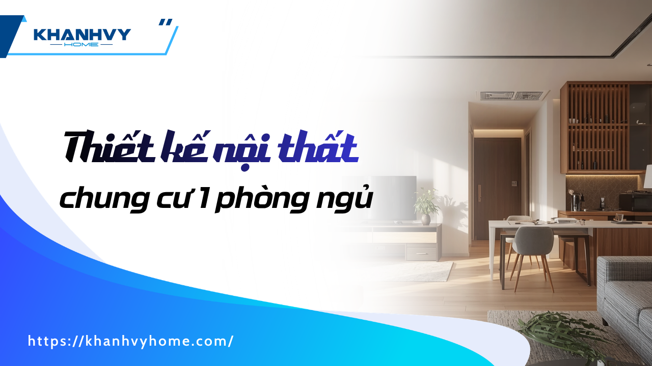Thiết kế nội thất chung cư 1 phòng ngủ đẹp, mở rộng không gian 2026