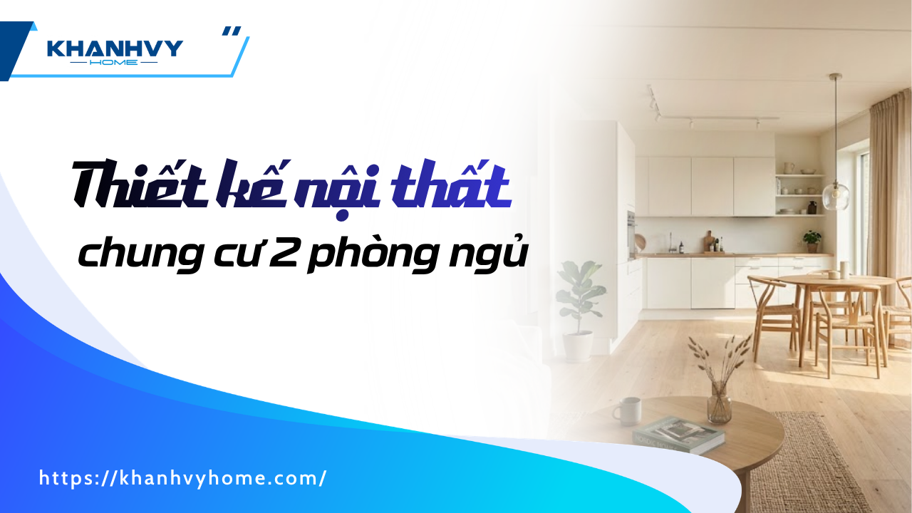 99+ mẫu thiết kế nội thất chung cư 2 phòng ngủ cao cấp, sang trọng