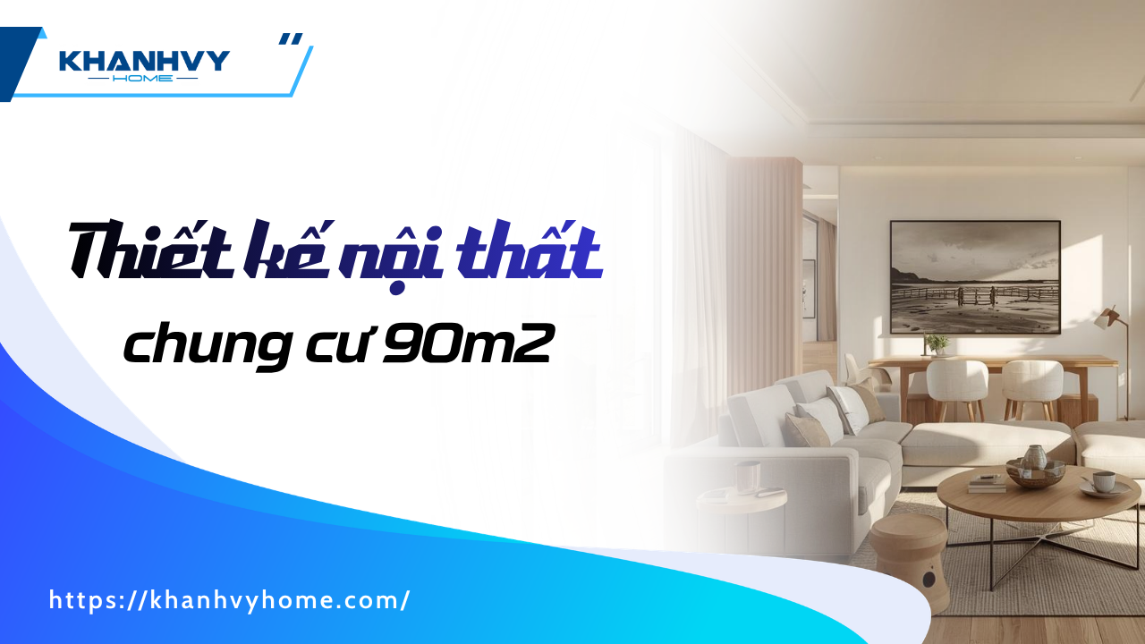 Các mẫu thiết kế nội thất chung cư 90m2 theo 7 phong cách thịnh hành