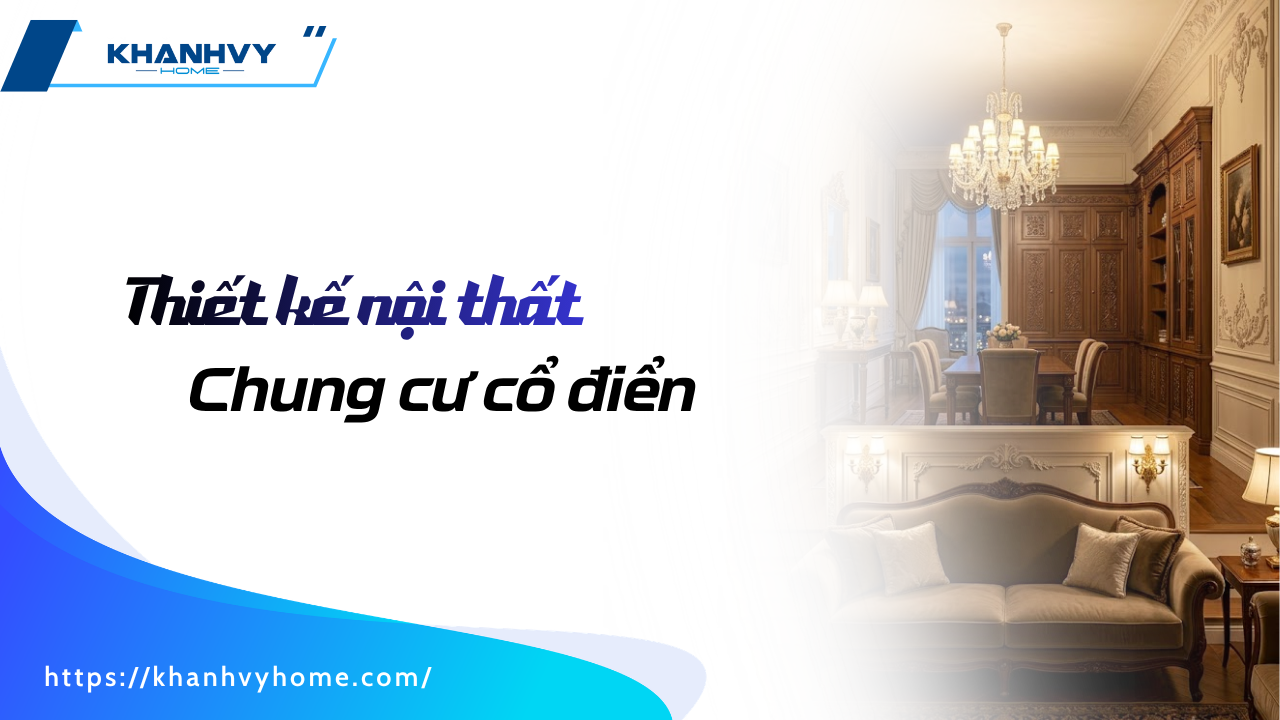 49+ mẫu thiết kế nội thất chung cư cổ điển sang trọng 2026