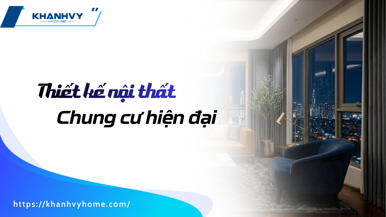 Thiết kế nội thất chung cư hiện đại 2026: 50+ mẫu thiết kế xu hướng hiện đại