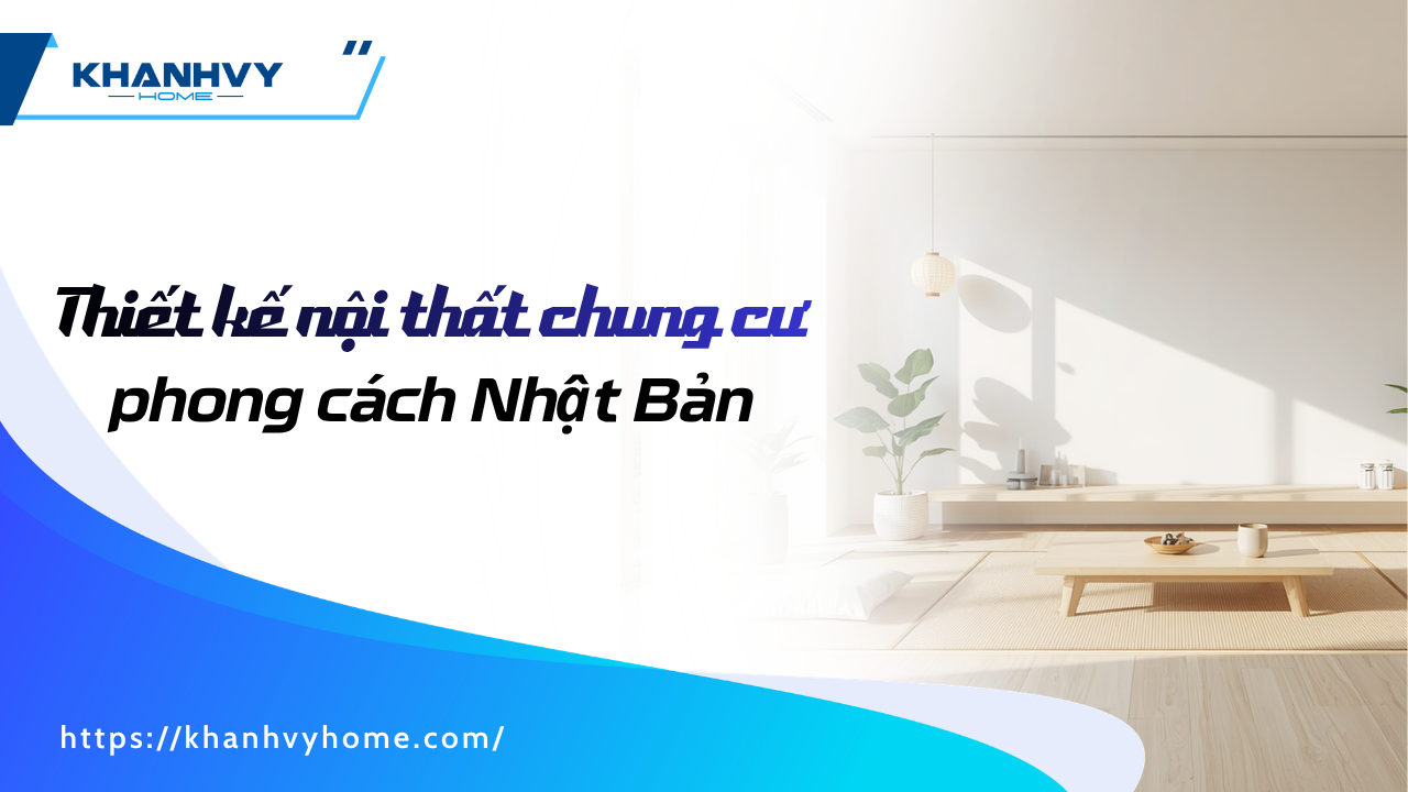 Thiết kế nội thất chung cư phong cách Nhật Bản: nguyên lý, vật liệu và báo giá 2026