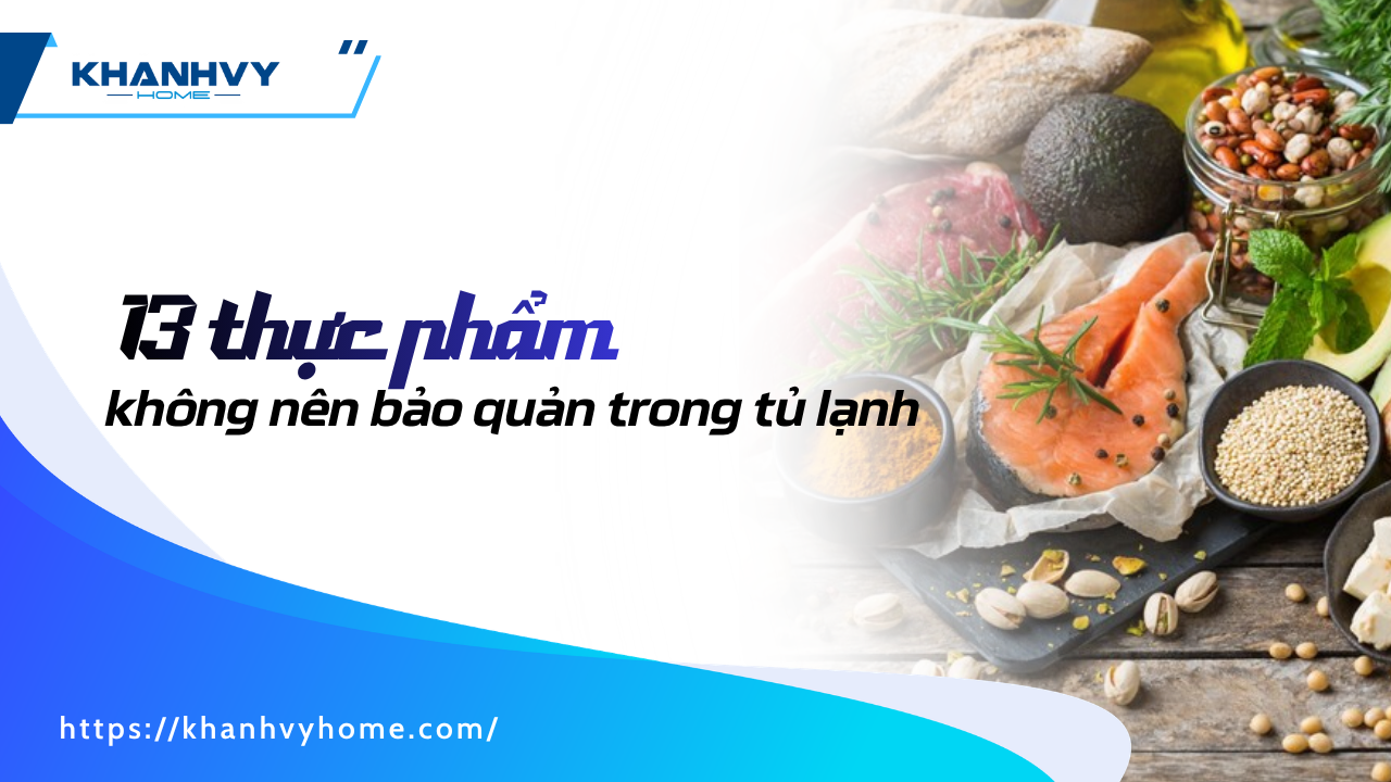 13 thực phẩm không nên bảo quản trong tủ lạnh để tránh mất chất