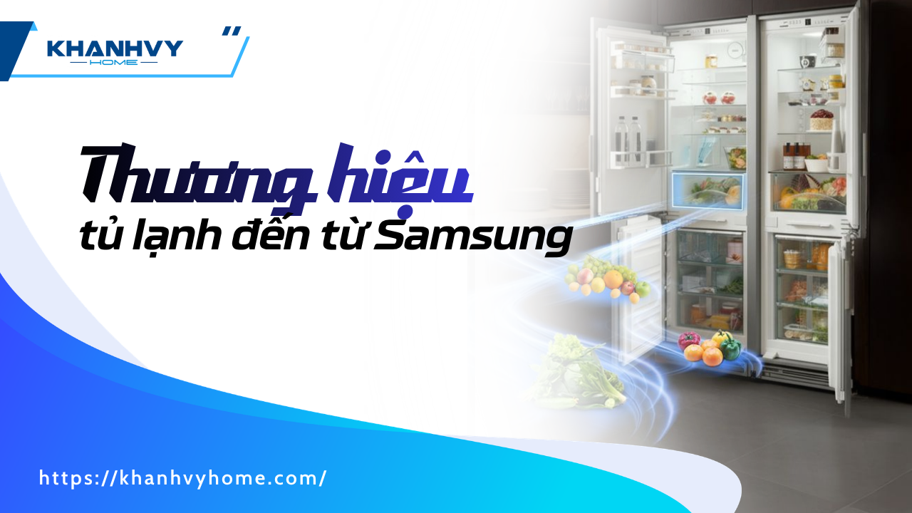 Top 2 thương hiệu tủ lạnh đến từ Samsung tốt nhất 2025
