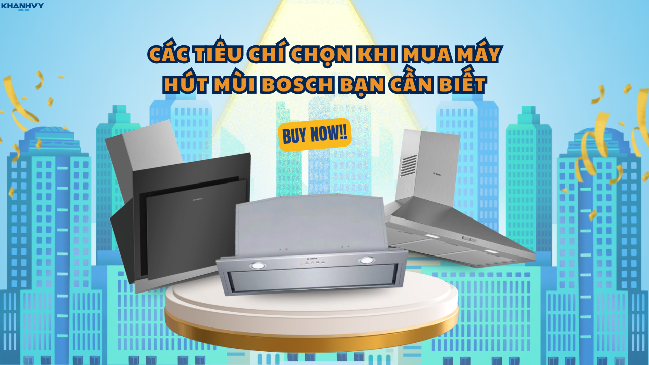 Các tiêu chí chọn khi mua máy hút mùi Bosch bạn cần biết