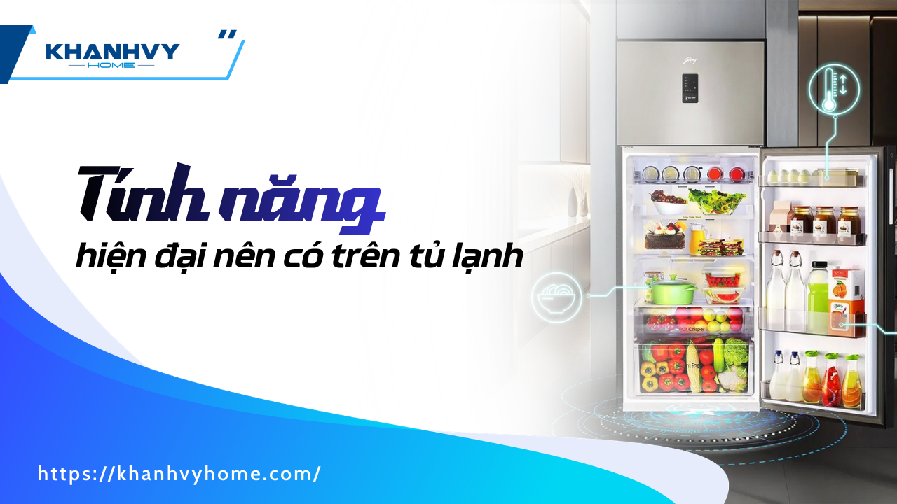 Những tính năng hiện đại nên có trên tủ lạnh đời mới