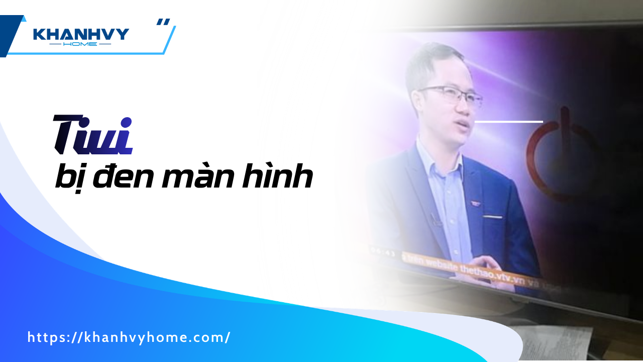 Tivi bị đen màn hình: Nguyên nhân và cách khắc phục nhanh