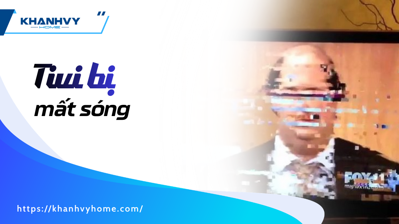 Tivi bị mất sóng: Nguyên nhân và cách xử lý hiệu quả