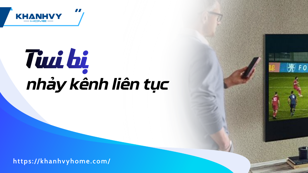 Tivi bị nhảy kênh liên tục và cách khắc phục hiệu quả