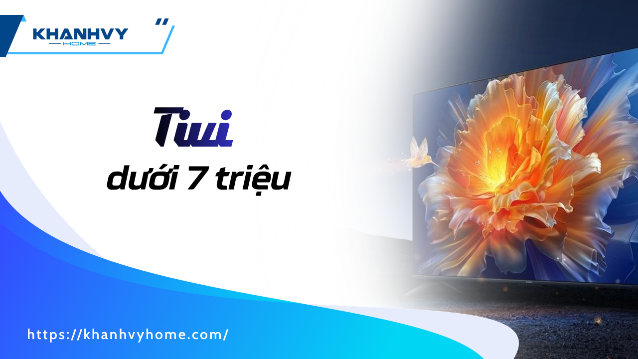 Top 7 tivi dưới 7 triệu chính hãng, đáng mua năm 2026