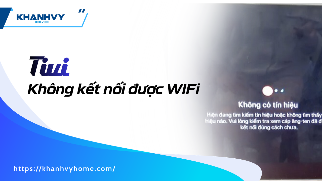 Tivi không kết nối được Wifi: Nguyên nhân và cách khắc phục