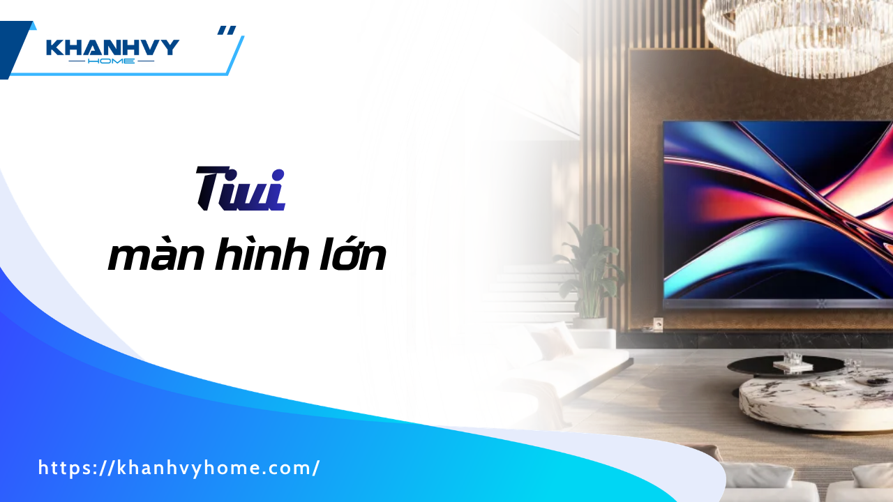 Tivi màn hình lớn: Gợi ý 6 mẫu Samsung, LG, Sony, TCL đáng mua