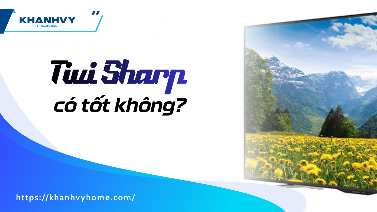 Tivi Sharp có tốt không? Phân tích chất lượng