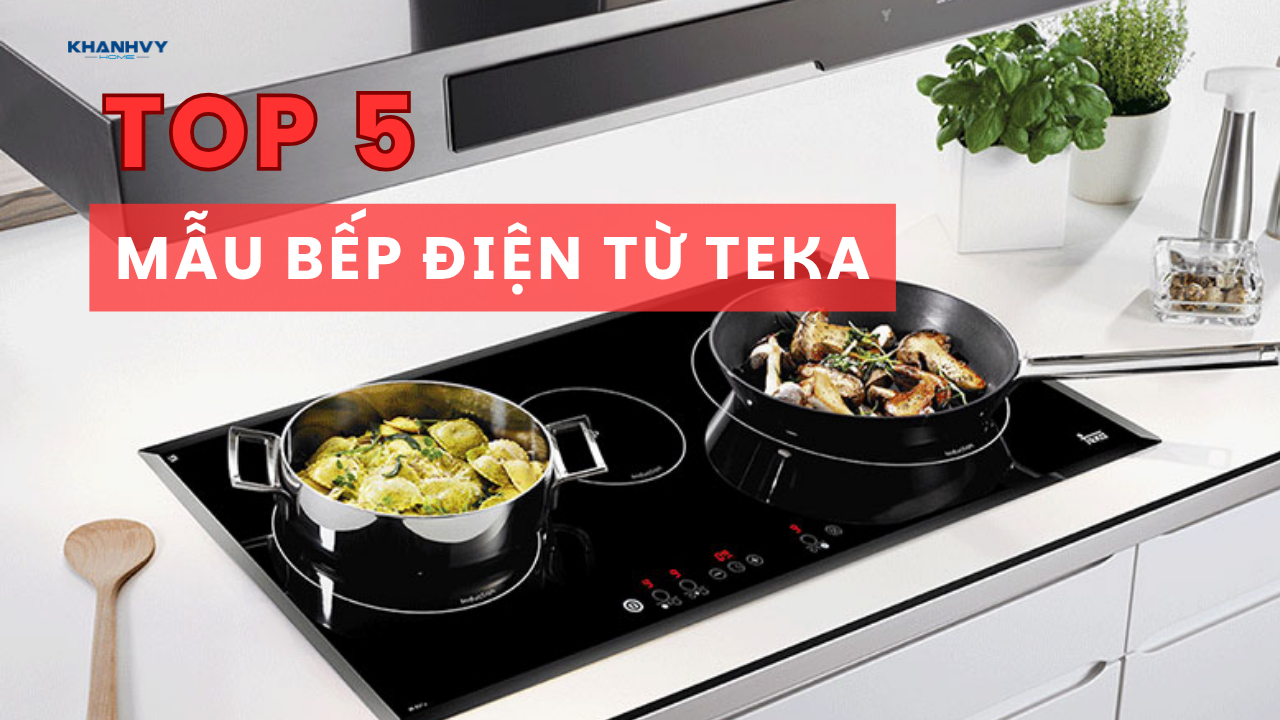 Top 5 Mẫu bếp điện từ Teka đáng mua nhất hiện nay