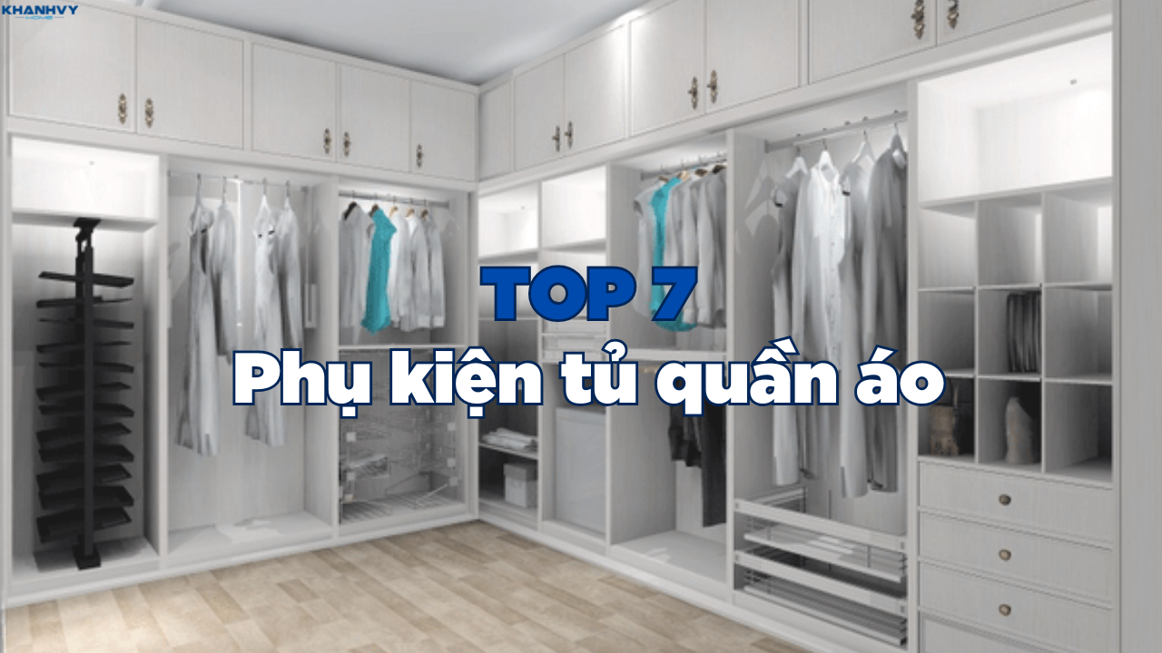 Top 7 Phụ kiện tủ quần áo ưu việt giúp tối ưu không gian